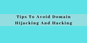Tips To Avoid Domain Hijacking And Hacking